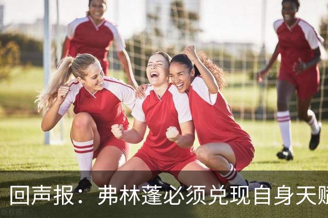 回声报：弗林蓬必须兑现自身天赋，伊劳拉上任给了他全新的机会