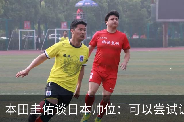 本田圭佑谈日本帅位：可以尝试让我执教1年 没拿到亚洲杯直接下课