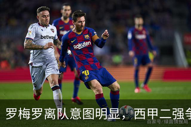 罗梅罗离队意图明显，西甲二强争抢，国米无缘引进